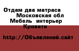 Отдам два матраса 200*90 - Московская обл. Мебель, интерьер » Кровати   